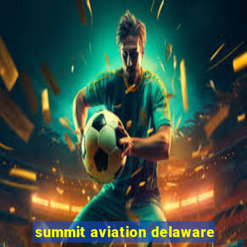 summit aviation delaware